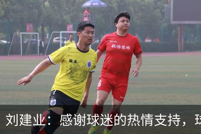 刘建业：感谢球迷的热情支持，球队将全力以赴迎接收官战