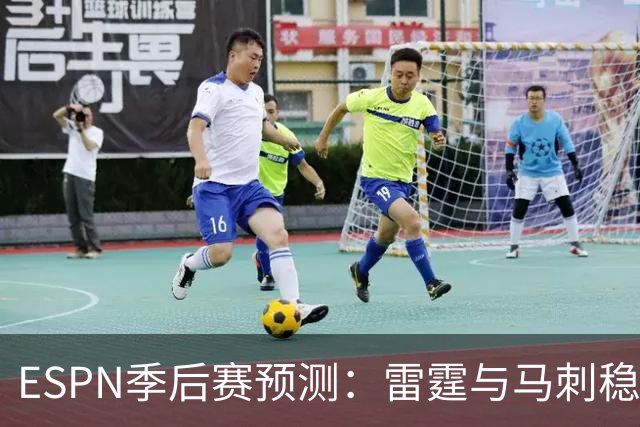 ESPN季后赛预测：雷霆与马刺稳居前列，火箭与湖人争夺席位